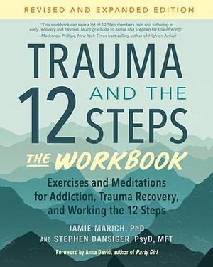 Trauma and the 12 Steps--The Workbook: Exercises and Meditations for Addiction, Trauma Recovery, and Working the 12 Steps--Revised and expanded edition by Jamie Marich, Jamie Marich, Anna David, Stephen Dansiger