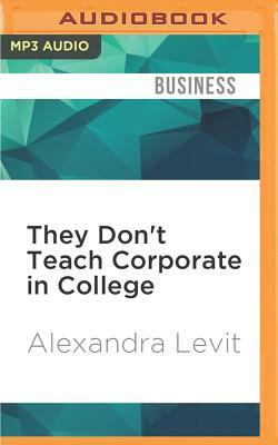 They Don't Teach Corporate in College by Alexandra Levit