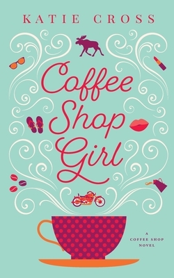 Coffee Shop Girl by Katie Cross