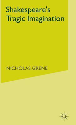 Shakespeare's Tragic Imagination by Nicholas Grene