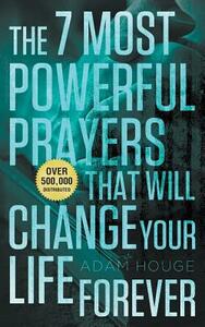 The 7 Most Powerful Prayers That Will Change Your Life Forever by Adam Houge