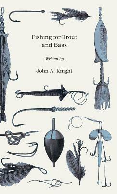 Fishing for Trout and Bass by John a. Knight