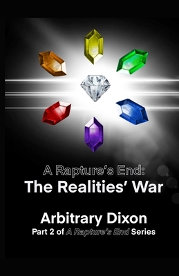 A Rapture's End: The Realities' War by Arbitrary Dixon