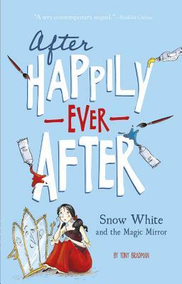 Snow White and the Magic Mirror (After Happily Ever After) by Tony Bradman