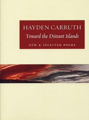 Toward the Distant Islands: New and Selected Poems by Hayden Carruth