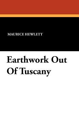 Earthwork Out of Tuscany by Maurice Hewlett