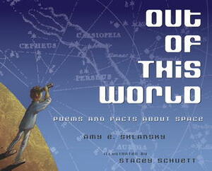 Out of This World: Poems and Facts about Space by Stacey Schuett, Amy E. Sklansky