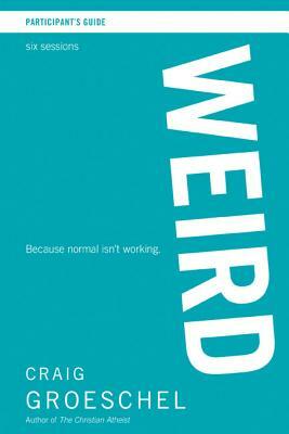 Weird Participant's Guide: Because Normal Isn't Working by Craig Groeschel