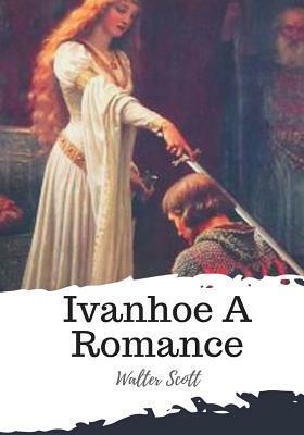 Ivanhoe A Romance by Walter Scott