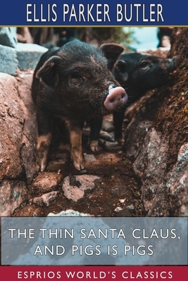 The Thin Santa Claus, and Pigs is Pigs (Esprios Classics) by Ellis Parker Butler