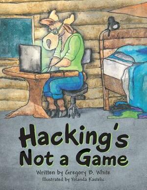 Hacking's Not a Game by Gregory B. White