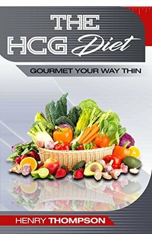 HCG Diet: Delicious, Healthy, Cheap Recipes For Rapid Weight loss, The Ultimate Step-by-Step Guide: (HCG diet recipes, HCG cookbook, HCG diet plan, Breakfast, Lunch and Dinner) by Henry Thompson