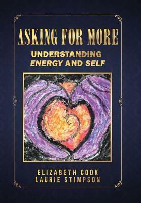 Asking for More: Understanding Energy and Self by Elizabeth Cook, Laurie Stimpson