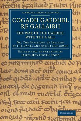 Cogadh Gaedhel Re Gallaibh: The War of the Gaedhil with the Gaill by 