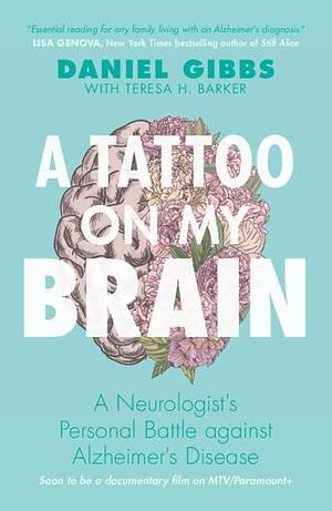 A Tattoo on My Brain: A Neurologist's Personal Battle Against Alzheimer's Disease by Daniel Gibbs, Teresa H Barker