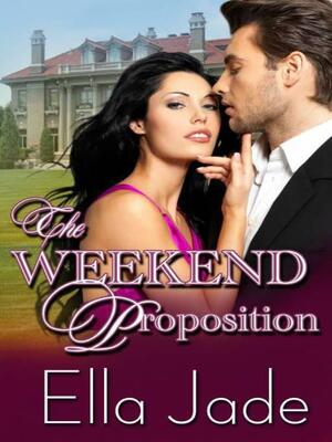 The Weekend Proposition by Ella Jade