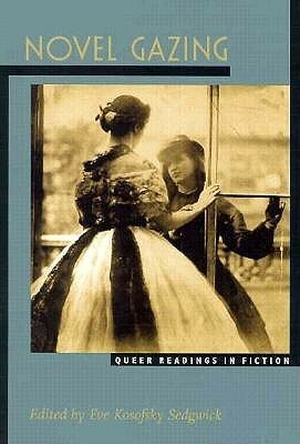 Novel Gazing: Queer Readings in Fiction by Eve Kosofsky Sedgwick