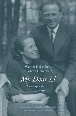 My Dear Li: Correspondence, 1937-1946 by Werner Heisenberg, Elisabeth Heisenberg