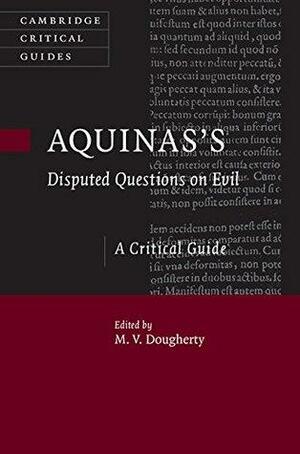 Aquinas's Disputed Questions on Evil: A Critical Guide by Michael Dougherty