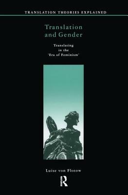 Translation and Gender: Translating in the 'era of Feminism' by Luise Von Flotow