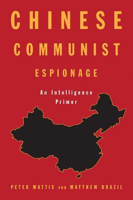 Chinese Communist Espionage: An Intelligence Primer by Matthew Brazil, Peter Mattis