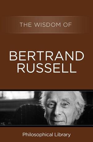 The Wisdom of Bertrand Russell by Bertrand Russell, Philosophical Library