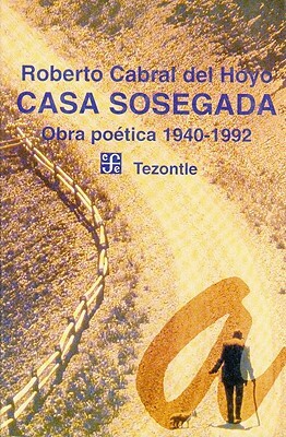 Casa Sosegada: Obra Poetica 1940-1992 by Roberto Cabral Del Hoyo, David George Hogarth