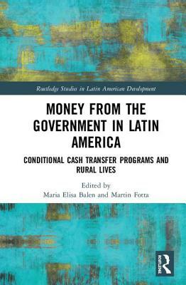 Money from the Government in Latin America: Conditional Cash Transfer Programs and Rural Lives by 