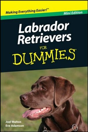 Labrador Retrievers For Dummies®, Mini Edition by Joel Walton, Eve Adamson