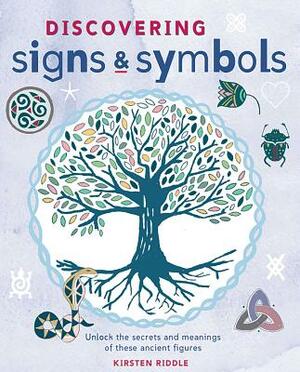 Discovering Signs and Symbols: Unlock the Secrets and Meanings of These Ancient Figures by Kirsten Riddle