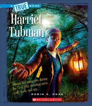 Harriet Tubman (a True Book: Biographies) by Robin S. Doak