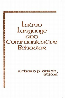 Latino Language and Communicative Behavior by Unknown, Richard P. Duran