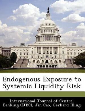 Endogenous Exposure to Systemic Liquidity Risk by Gerhard Illing, Jin Cao