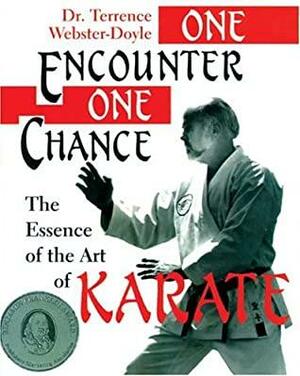 One Encounter, One Chance: Essence Of The Art Of Karate by Terrence Webster-Doyle