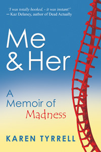 Me and Her: a Memoir Of Madness by Karen Tyrrell