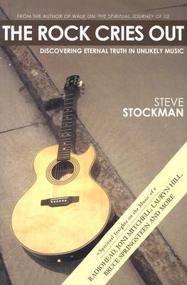 The Rock Cries Out: Discovering Eternal Truth in Unlikely Music by Steve Stockman