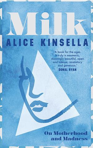 Milk: On Motherhood and Madness  by Alice Kinsella