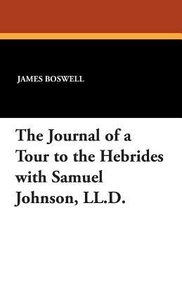 The Journal of a Tour to the Hebrides with Samuel Johnson, LL.D. by James Boswell