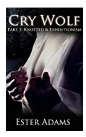 Cry Wolf: Part 3, Knotted and Exhibitionism: A Supernatural Erotic Book for Adults with a Werewolf Knot and Exhibitionism by Ester Adams