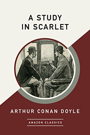 A Study in Scarlet (AmazonClassics Edition) by Arthur Conan Doyle