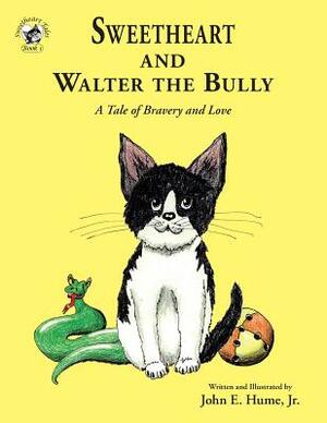 Sweetheart and Walter the Bully: A Tale of Bravery and Love by John E. Hume