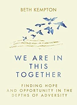 We Are In This Together: Finding hope and opportunity in the depths of adversity by Beth Kempton