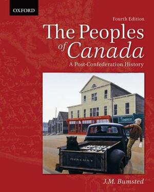 The Peoples of Canada: A Post-Confederation History by J. M. Bumsted