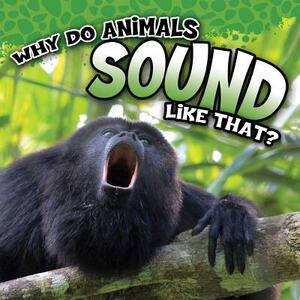 Why Do Animals Sound Like That? by Robin Michal Koontz