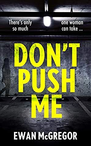 Don't Push Me: There's only so much one woman can take... by Ewan McGregor