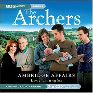 The Archers: Ambridge Affairs: Love Triangles by Joanna Toye, Keri Davies, Mary Cutler, Graham Harvey, Paul Brodrick