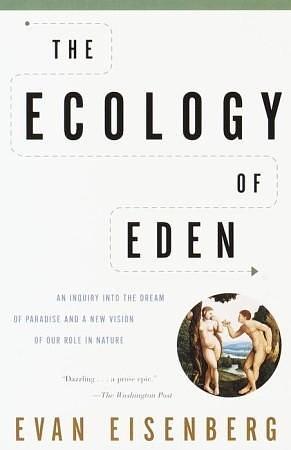 The Ecology of Eden: An Inquiry into the Dream of Paradise and a New Vision of Our Role in Nature by Evan Eisenberg, Evan Eisenberg