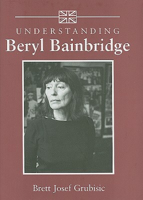 Understanding Beryl Bainbridge by Brett Josef Grubisic