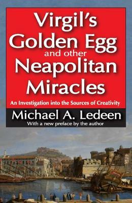 Virgil's Golden Egg and Other Neapolitan Miracles: An Investigation Into the Sources of Creativity by Michael A. Ledeen