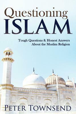 Questioning Islam: Tough Questions & Honest Answers About the Muslim Religion by Peter Townsend